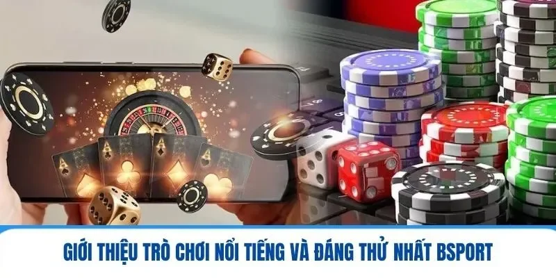 Giới thiệu trò chơi nổi tiếng và đáng thử nhất Bsport
