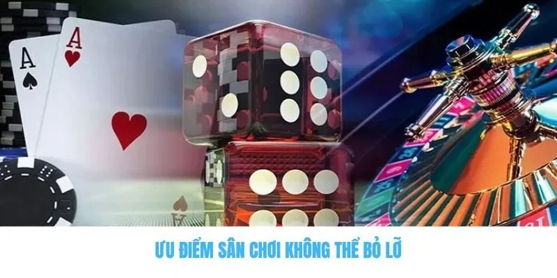 Ưu điểm sân chơi không thể bỏ lỡ